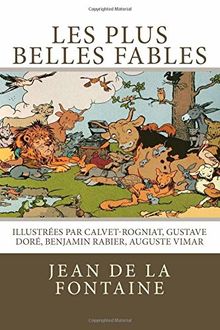 Les plus belles fables de La Fontaine: Illustrées par Calvet-Rogniat, Gustave Doré, Benjamin Rabier, Auguste Vimar