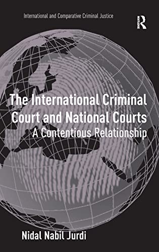 The International Criminal Court and National Courts: A Contentious Relationship: A Contentious Realationship (International and Comparative Criminal Justice)
