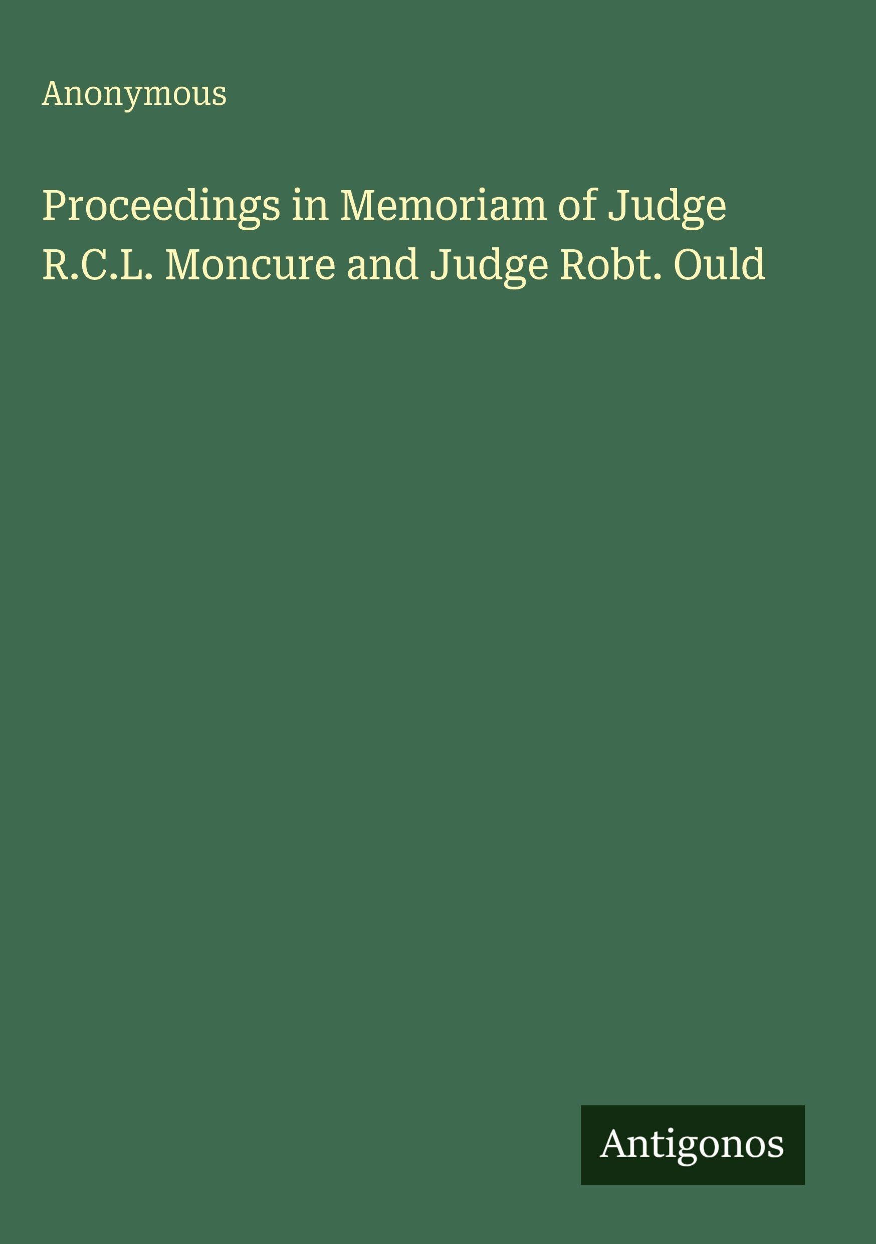 Proceedings in Memoriam of Judge R.C.L. Moncure and Judge Robt. Ould