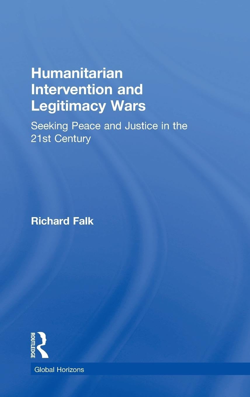 Humanitarian Intervention and Legitimacy Wars: Seeking Peace and Justice in the 21st Century (Global Horizons, 14, Band 14)
