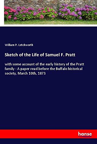 Sketch of the Life of Samuel F. Pratt: with some account of the early history of the Pratt family - A paper read before the Buffalo historical society, March 10th, 1873