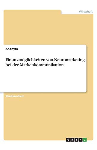 Einsatzmöglichkeiten von Neuromarketing bei der Markenkommunikation