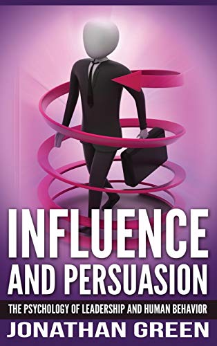 Influence and Persuasion: The Psychology of Leadership and Human Behavior (Habit of Success, Band 2)