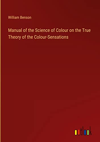 Manual of the Science of Colour on the True Theory of the Colour-Sensations