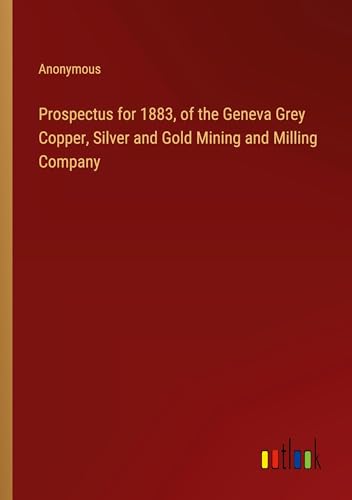 Prospectus for 1883, of the Geneva Grey Copper, Silver and Gold Mining and Milling Company