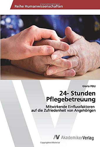 24- Stunden Pflegebetreuung: Mitwirkende Einflussfaktoren auf die Zufriedenheit von Angehörigen