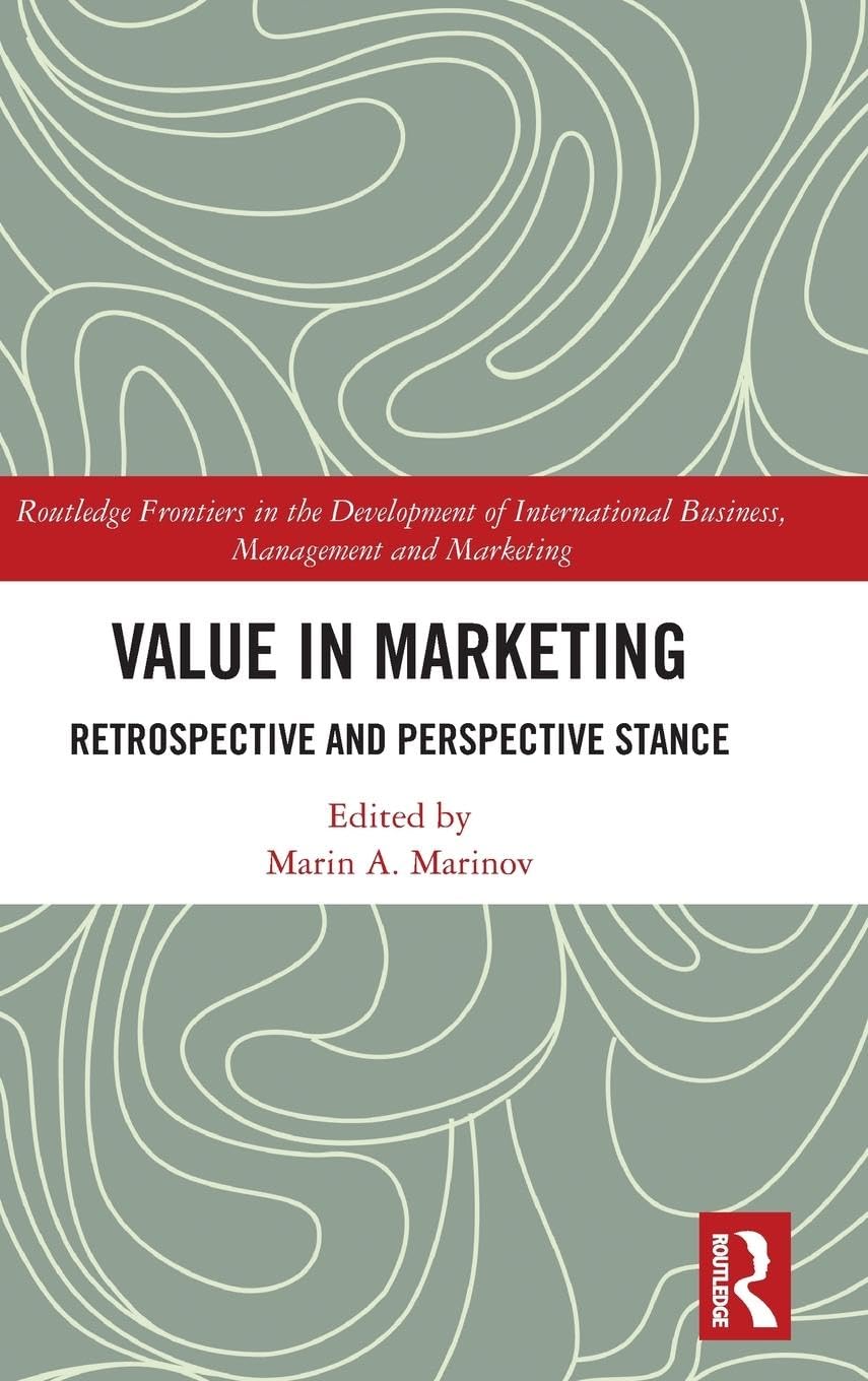 Value in Marketing: Retrospective and Perspective Stance (Routledge Frontiers in the Development of International Business, Management and Marketing)