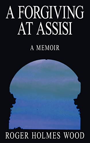 A Forgiving At Assisi: A Memoir