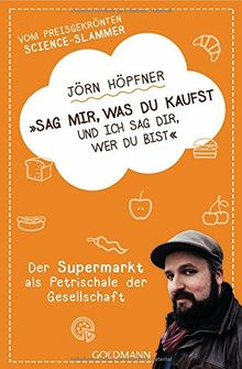 Sag mir, was du kaufst, und ich sag dir, wer du bist: Der Supermarkt als Petrischale der Gesellschaft - Vom preisgekrönten Science-Slammer