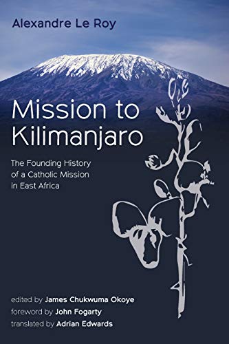 Mission to Kilimanjaro: The Founding History of a Catholic Mission in East Africa