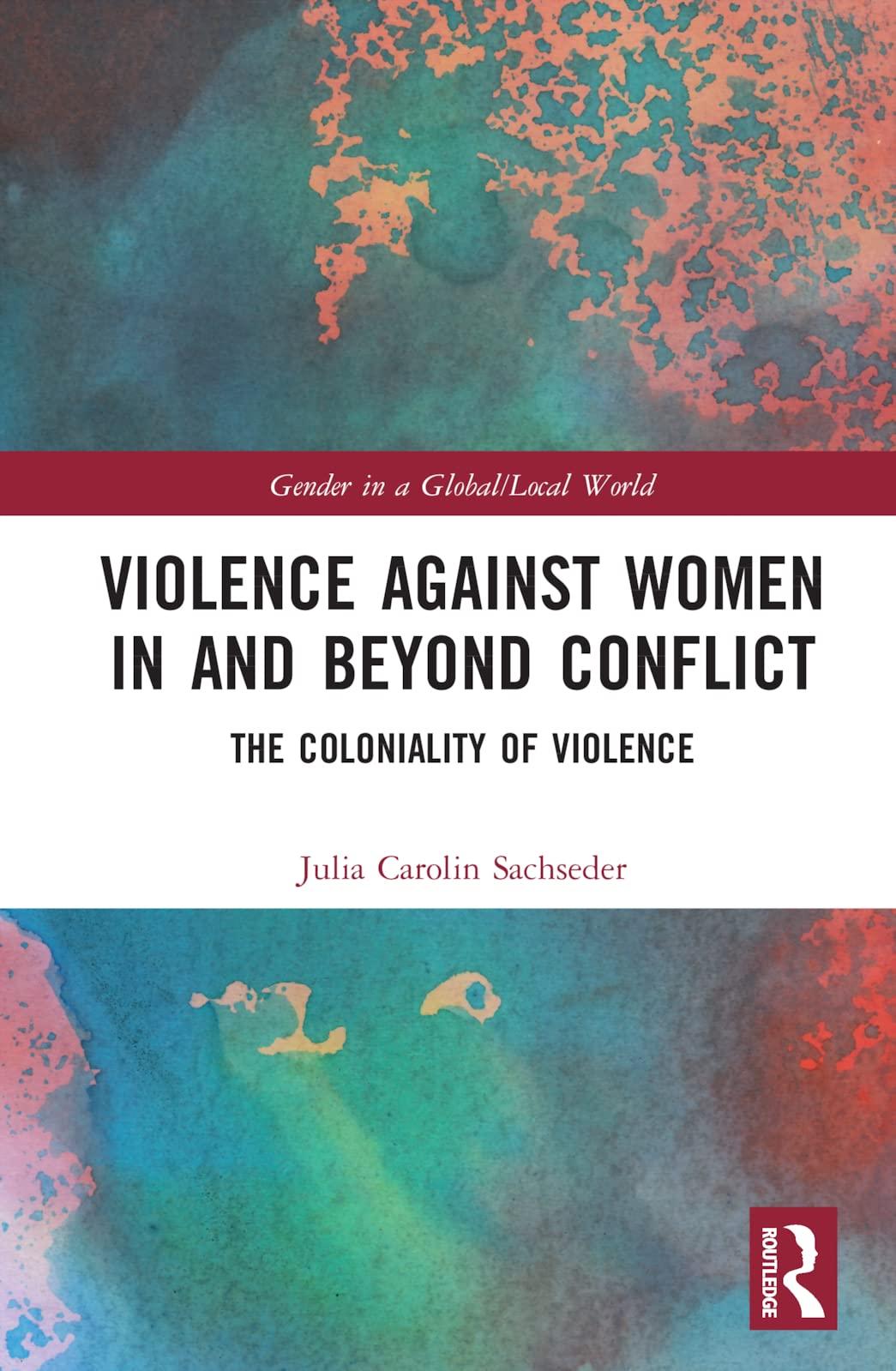 Violence against Women in and beyond Conflict: The Coloniality of Violence (Gender in a Global/Local World)
