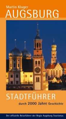 Augsburg: Stadtführer durch 2000 Jahre Geschichte. Der offizielle Reiseführer der Regio Augsburg