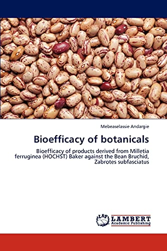 Bioefficacy of botanicals: Bioefficacy of products derived from Milletia ferruginea (HOCHST) Baker against the Bean Bruchid, Zabrotes subfasciatus