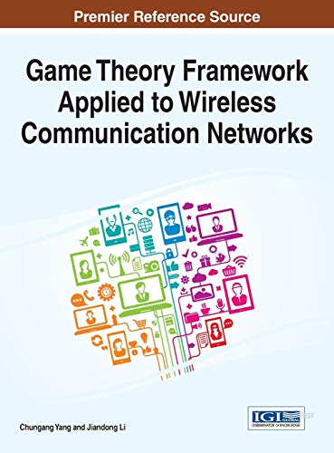 Game Theory Framework Applied to Wireless Communication Networks (Advances in Wireless Technologies and Telecommunication)