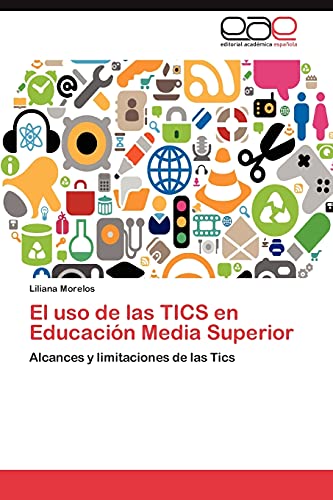 El uso de las TICS en Educación Media Superior: Alcances y limitaciones de las Tics