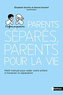 Parents séparés, parents pour la vie : petit manuel pour aider votre enfant à traverser la séparation