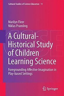 A Cultural-Historical Study of Children Learning Science: Foregrounding Affective Imagination in Play-based Settings (Cultural Studies of Science Education)