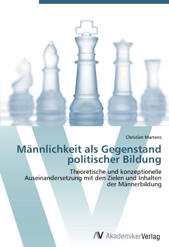 Männlichkeit als Gegenstand politischer Bildung: Theoretische und konzeptionelle Auseinandersetzung mit den Zielen und Inhalten der Männerbildung