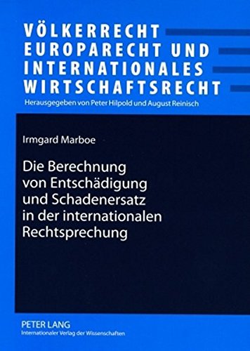 Die Berechnung von Entschädigung und Schadenersatz in der internationalen Rechtsprechung (Völkerrecht, Europarecht und Internationales Wirtschaftsrecht)