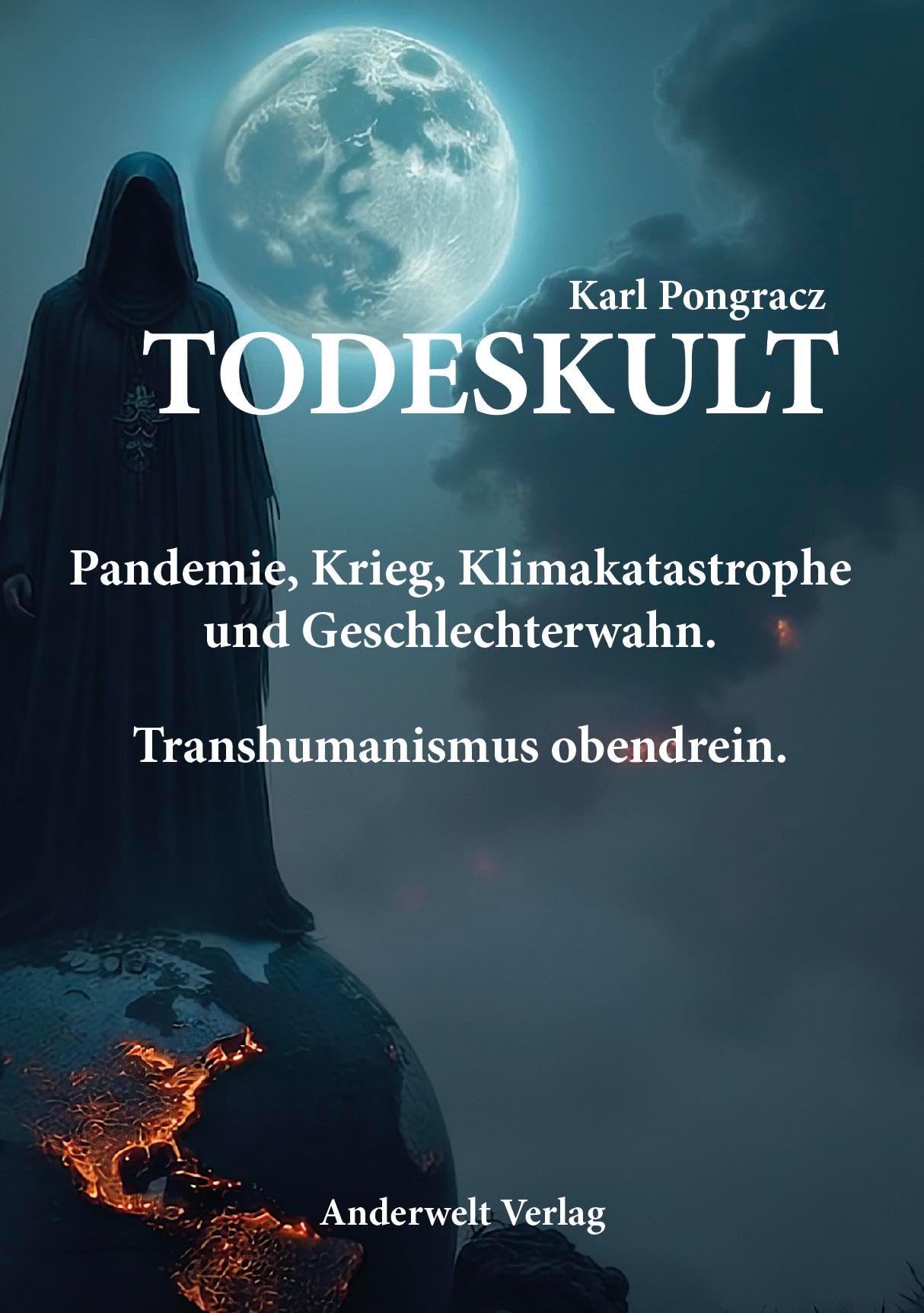 Todeskult: Pandemie, Krieg, Klimakatastrophe und Geschlechterwahn. Transhumanismus obendrein.