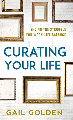 Curating Your Life: Ending the Struggle for Work-Life Balance