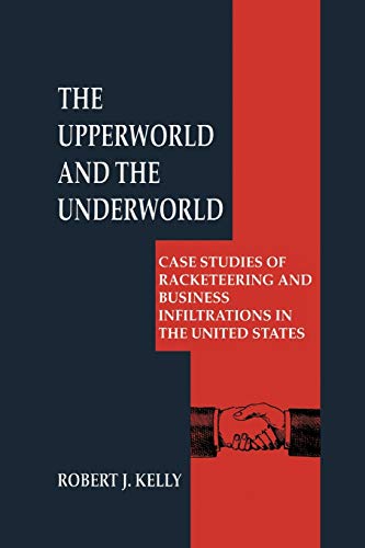 The Upperworld and the Underworld: Case Studies of Racketeering and Business Infiltrations in the United States (Criminal Justice and Public Safety)