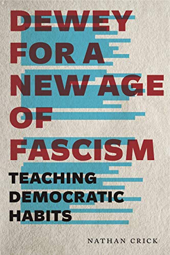 Dewey for a New Age of Fascism: Teaching Democratic Habits (Rhetoric and Democratic Deliberation, 22, Band 22)