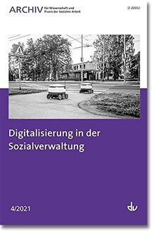 Digitalisierung in der Sozialverwaltung: Ausgabe 4/2021 - Archiv für Wissenschaft und Praxis der Sozialen Arbeit