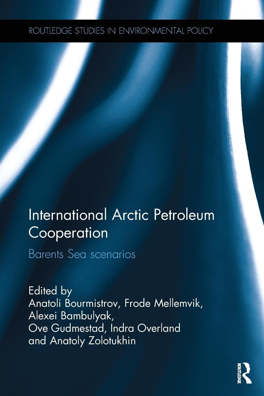 International Arctic Petroleum Cooperation: Barents Sea Scenarios (Routledge Studies in Environmental Policy)