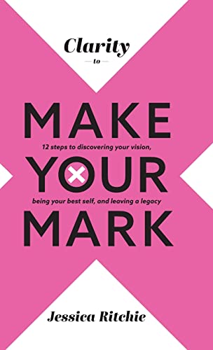 Clarity to Make Your Mark: 12 Steps to discovering your vision, being your best self, and leaving a legacy