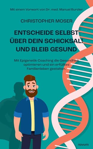 Entscheide selbst über dein Schicksal! Und bleib gesund: Mit Epigenetik-Coaching die Gesundheit optimieren und ein erfülltes Familienleben gestalten.