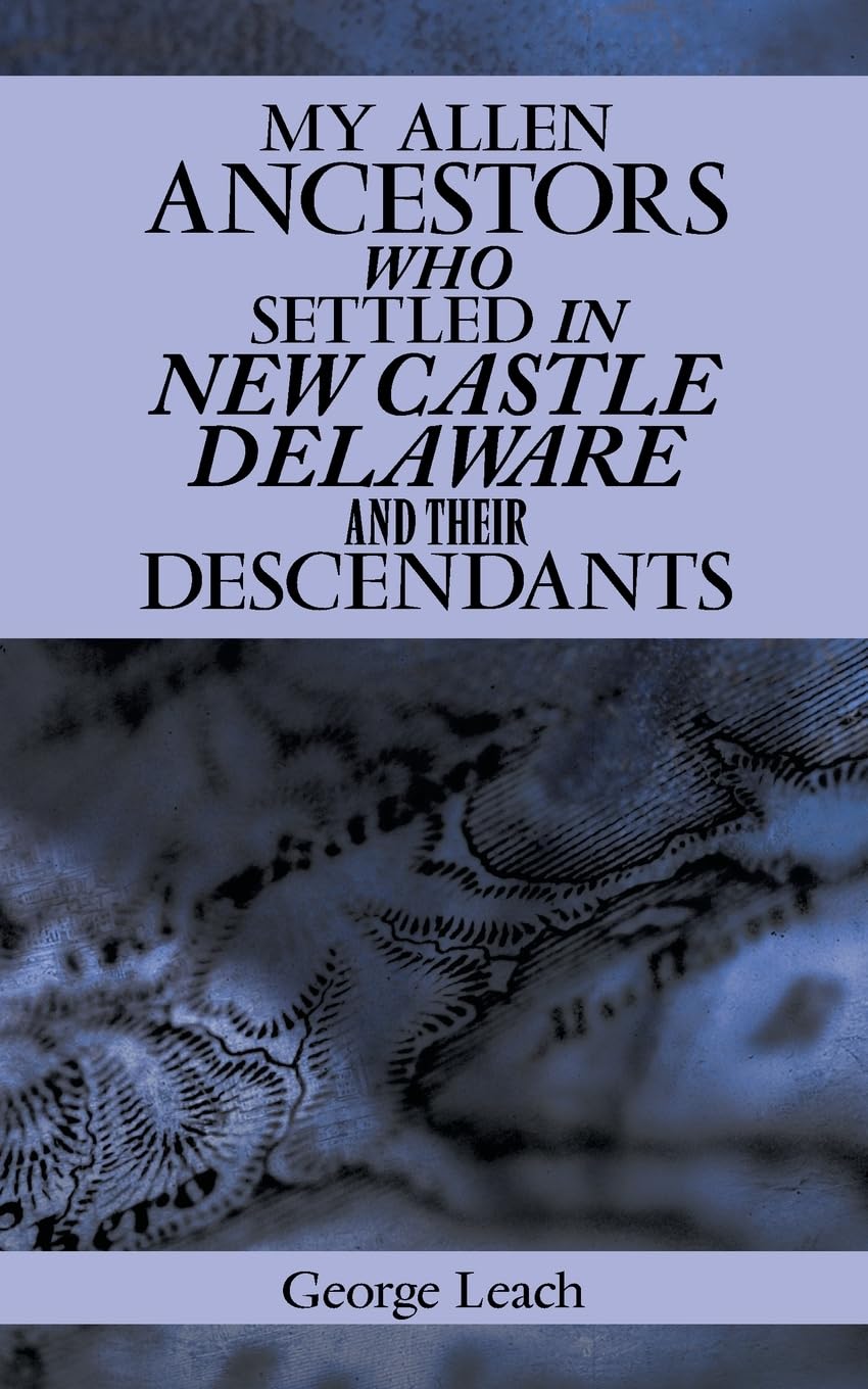 MY ALLEN ANCESTORS WHO SETTLED IN NEW CASTLE DELAWARE AND THEIR DESCENDANTS
