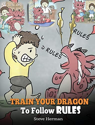 Train Your Dragon To Follow Rules: Teach Your Dragon To NOT Get Away With Rules. A Cute Children Story To Teach Kids To Understand The Importance of Following Rules. (My Dragon Books, Band 11)