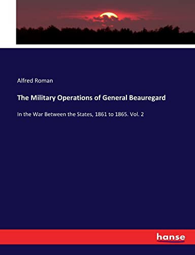 The Military Operations of General Beauregard: In the War Between the States, 1861 to 1865. Vol. 2