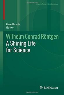 Wilhelm Conrad Röntgen: A Shining Life for Science (Classic Texts in the Sciences)