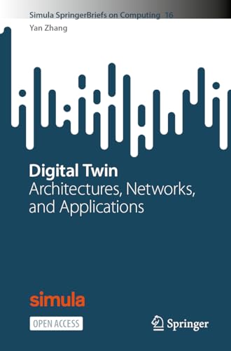 Digital Twin: Architectures, Networks, and Applications (Simula SpringerBriefs on Computing, 16, Band 16)
