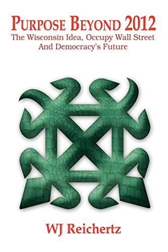 Purpose Beyond 2012 : The Wisconsin Idea, Occupy Wall Street And Democracy's Future
