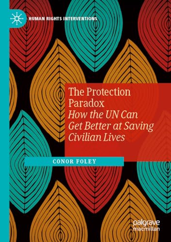 The Protection Paradox: How the UN Can Get Better at Saving Civilian Lives (Human Rights Interventions)