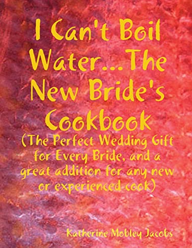 I Can't Boil Water...The New Bride's Cookbook
