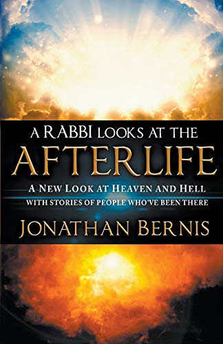 Bernis Jonathan A Rabbi Looks At The Afterlife, A New Look At Heaven And Hell With Stories Of People Who've Been There