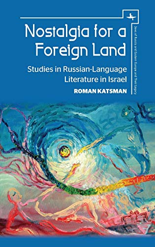 Nostalgia for a Foreign Land: Studies in Russian-Language Literature in Israel (Jews of Russia & Eastern Europe and Their Legacy)