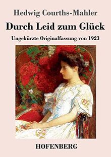 Durch Leid zum Glück: Ungekürzte Originalfassung von 1923