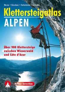 Klettersteigatlas Alpen: Über 900 Klettersteige zwischen Wienerwald und Cote d'Azur mit einer Einführung in Geschichte und Technik des ... Geschichte ... Geschichte und Technik des Klettersteiggehens