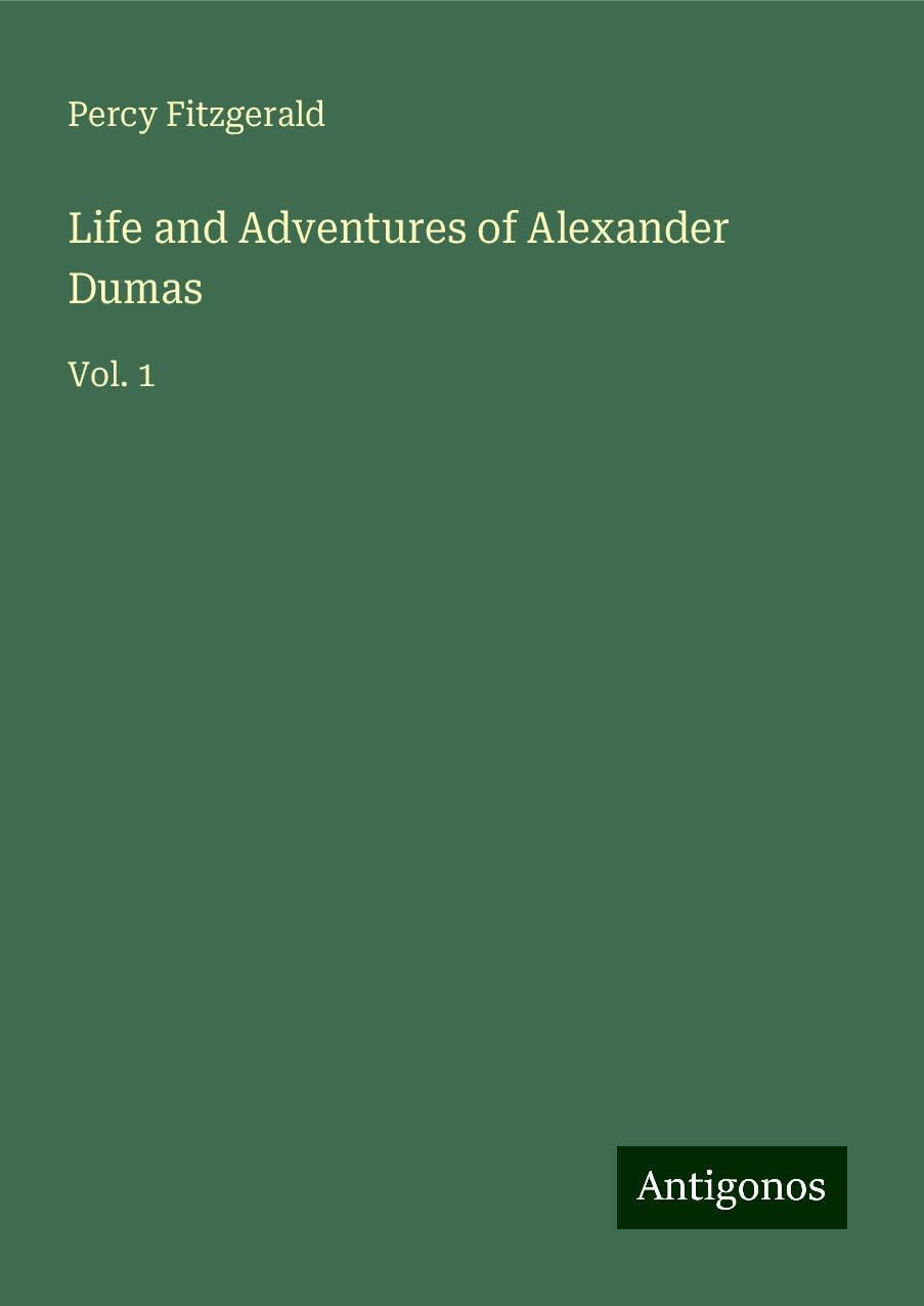 Life and Adventures of Alexander Dumas: Vol. 1