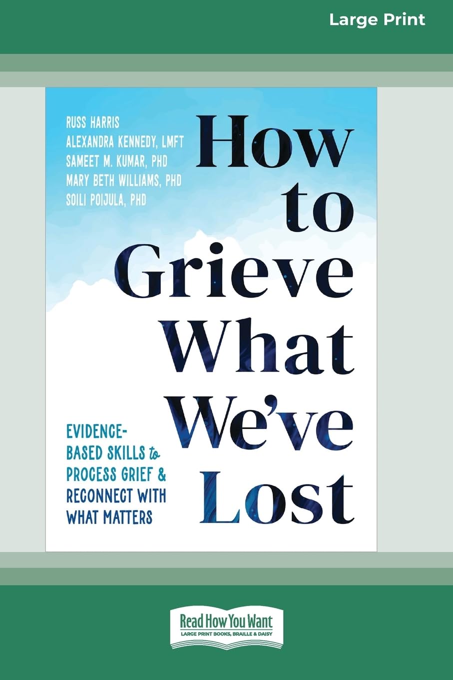 How to Grieve What We've Lost: Evidence-Based Skills to Process Grief and Reconnect with What Matters [Large Print 16 Pt Edition]