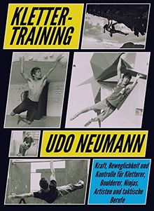 Klettertraining: Kraft, Beweglichkeit und Kontrolle für Kletterer, Boulderer, Ninjas, Artisten und taktische Berufe