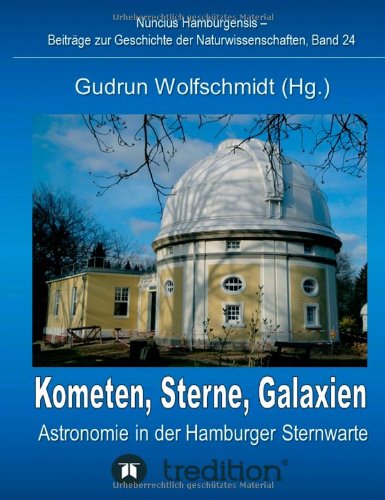Kometen, Sterne, Galaxien - Astronomie in der Hamburger Sternwarte. Zum 100jährigen Jubiläum der Hamburger Sternwarte in Bergedorf.: Nuncius ... Geschichte der Naturwissenschaften; Band 24.
