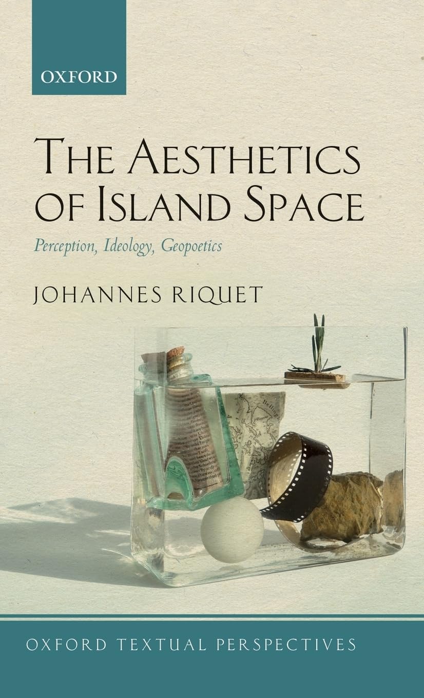 Aesthetics of Island Space: Perception, Ideology, Geopoetics (Oxford Textual Perspectives)
