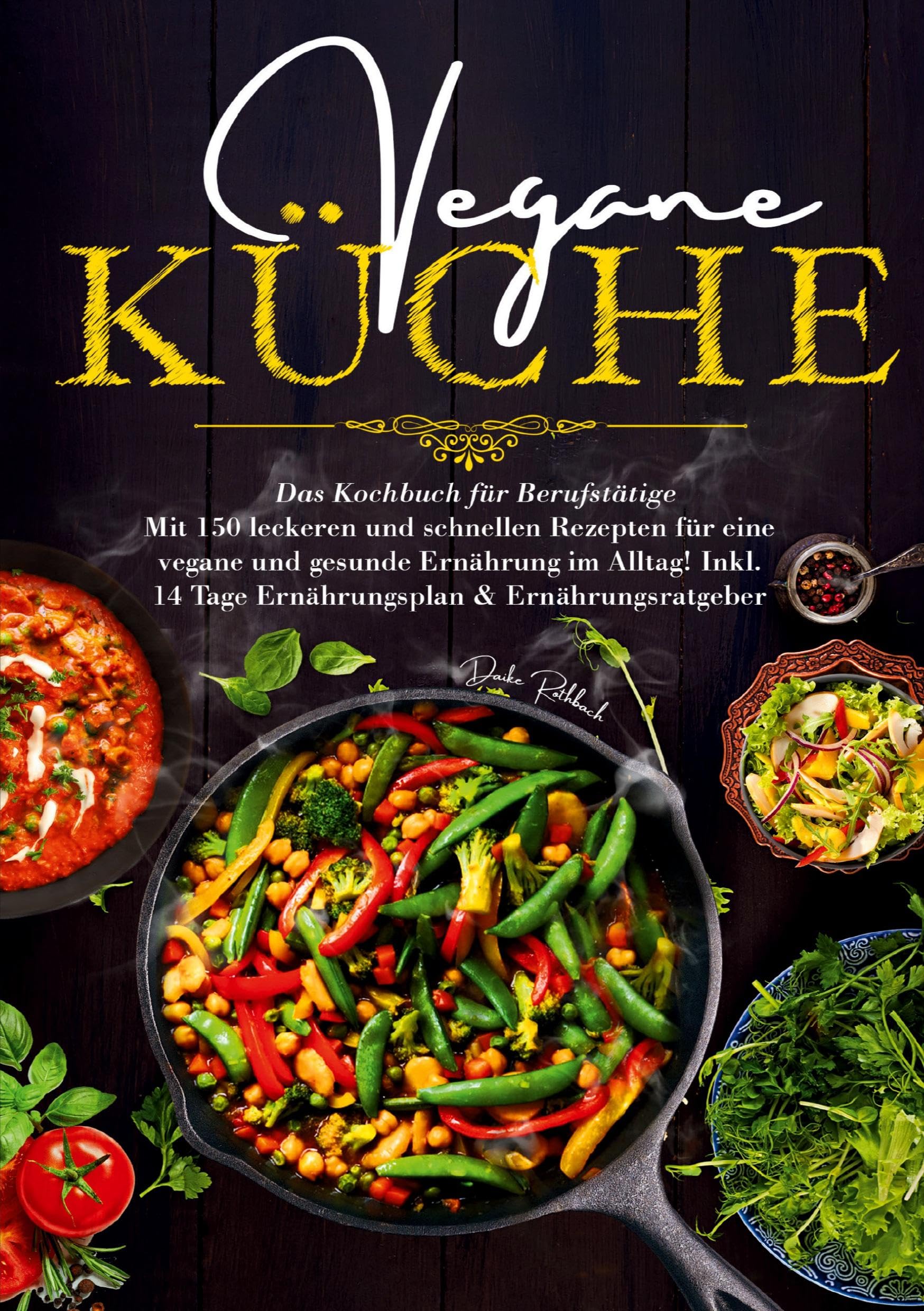 Vegane Küche – Das Kochbuch für Berufstätige: 150 schnelle und gesunde Rezepte für den stressfreien Alltag. Inklusive 14-Tage-Plan & Ratgeber für Einsteiger.