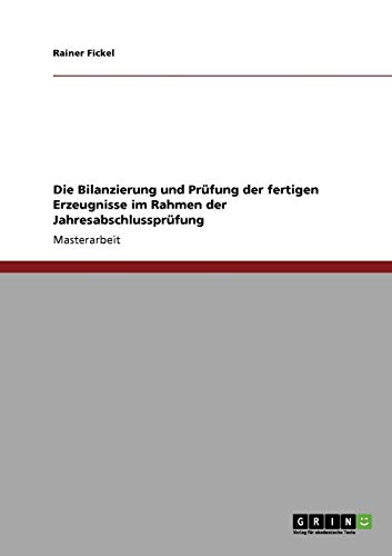 Die Bilanzierung und Prüfung der fertigen Erzeugnisse im Rahmen der Jahresabschlussprüfung: Magisterarbeit